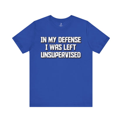 In My Defense I Was Left Unsupervised Unisex Short Sleeve T-Shirt