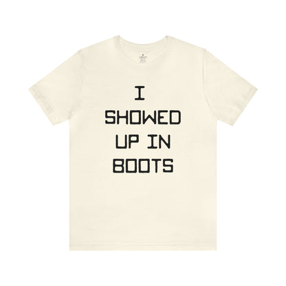 I Showed Up In Boots Unisex Short Sleeve Ringspun Softstyle Jersey Nit T-Shirt