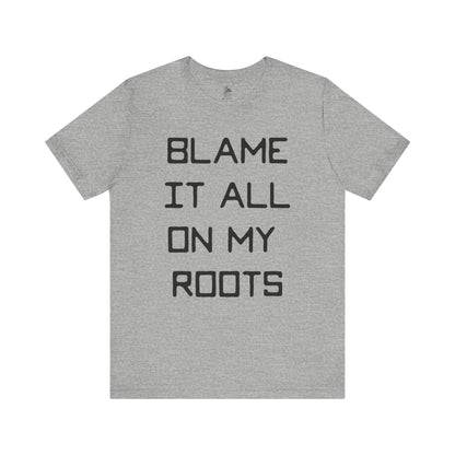 Loxley Blame it All on My Roots Unisex Short Sleeve Ringspun Softstyle Jersey Nit T-Shirt